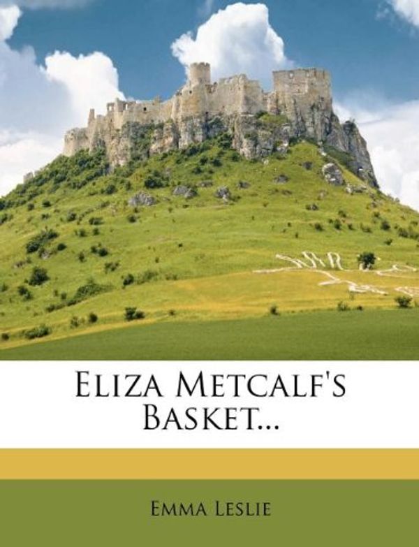 Cover Art for 9781271389643, Eliza Metcalf's Basket... by Emma Leslie