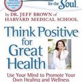 Cover Art for 9781935096900, Chicken Soup for the Soul: Think Positive for Great Health by Dr Jeff Brown