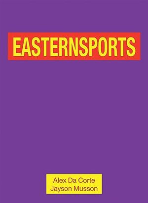 Cover Art for 9781942607168, Alex Da Corte and Jayson Musson: Easternsports by Kate Kraczon