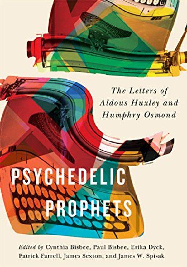 Cover Art for 9780773555068, Psychedelic Prophets: The Letters of Aldous Huxley and Humphry Osmond (McGill-Queen’s/Associated Medical Services Studies in the History of Medicine, H) by Cynthia Carson Bisbee