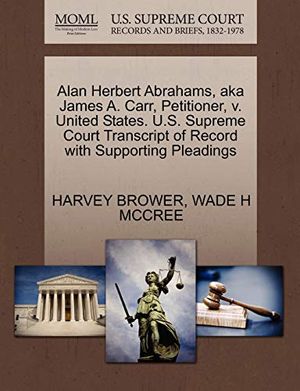 Cover Art for 9781270692133, Alan Herbert Abrahams, Aka James A. Carr, Petitioner, V. United States. U.S. Supreme Court Transcript of Record with Supporting Pleadings by BROWER, HARVEY, MCCREE, WADE H