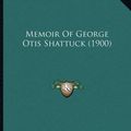 Cover Art for 9781165577927, Memoir of George Otis Shattuck (1900) by Unknown