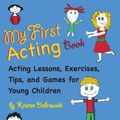 Cover Art for 9781937738624, My First Acting Book: Acting Lessons, Exercises, Tis, and Games for Young Children by Kristen Dabrowski