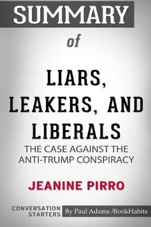 Cover Art for 9780464953111, Summary of Liars, Leakers, and Liberals by Jeanine Pirro: Conversation Starters by Paul Adams / BookHabits