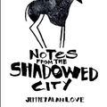 Cover Art for 9781933865928, Notes from the Shadowed City by Jeffrey Alan Love