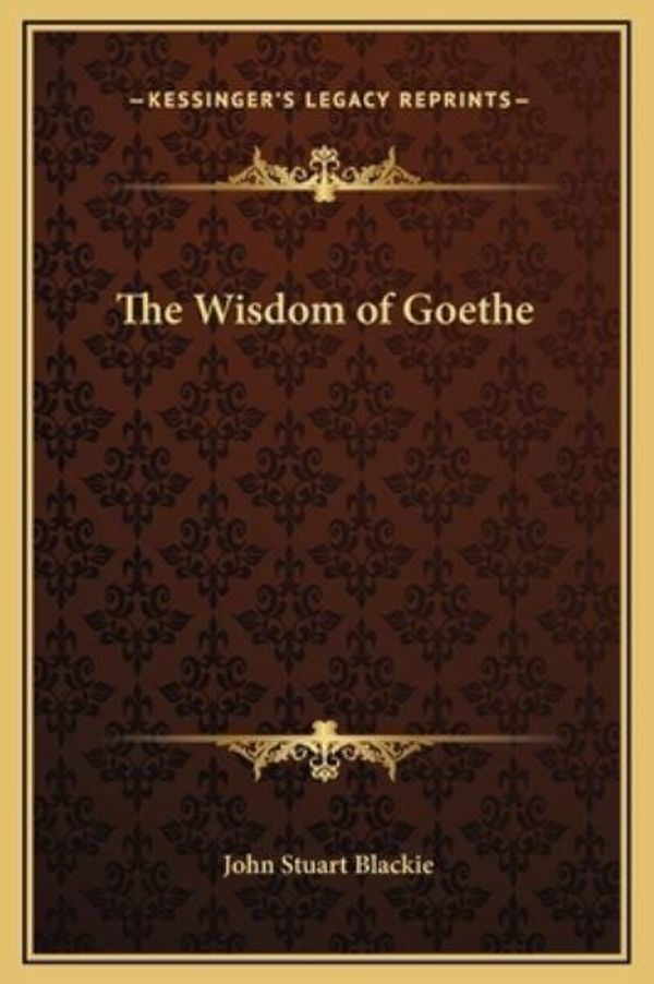 Cover Art for 9781169325142, The Wisdom of Goethe by John Stuart Blackie