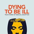 Cover Art for B07D18L8KQ, Dying to be Ill: True Stories of Medical Deception by Marc D. Feldman, Gregory P. Yates