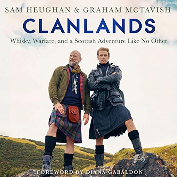 Cover Art for B08G1Y6X16, Clanlands: Whisky, Warfare, and a Scottish Adventure Like No Other by Sam Heughan, Graham McTavish, Diana Gabaldon-Foreword