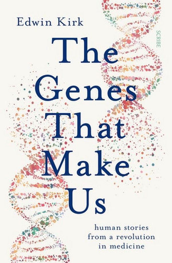Cover Art for 9781925849394, The Genes That Make Us: Human stories from a revolution in medicine by Edwin Kirk