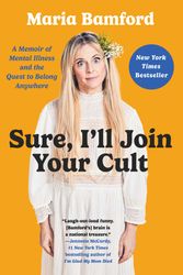 Cover Art for 9781982168568, Sure, I'll Join Your Cult: A Memoir of Mental Illness and the Quest to Belong Anywhere by Maria Bamford