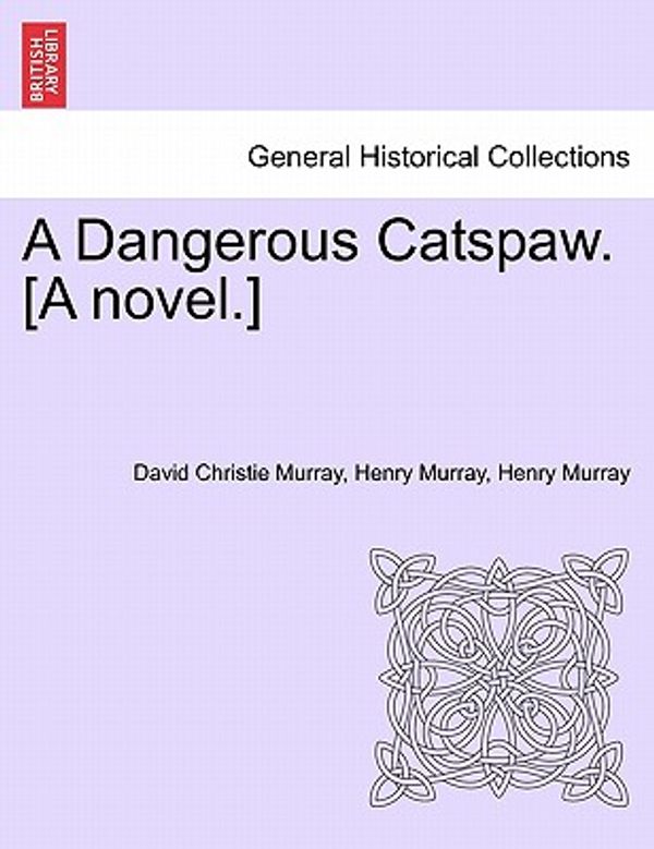 Cover Art for 9781241584559, A Dangerous Catspaw. [A novel.] by David Christie Murray, Henry Murray, Henry Murray