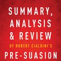 Cover Art for 9781683785378, Summary, Analysis & Review of Robert Cialdini's Pre-suasion by Instaread by Instaread Summaries