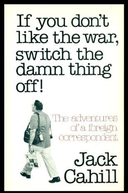 Cover Art for 9780773700437, If You Don't Like the War, Switch the Damn Thing Off by Jack Cahill