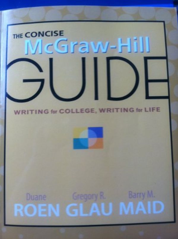 Cover Art for 9780077473129, The Concise McGraw-Hill Guide Writing for College, Writing for Life by Duane Roen