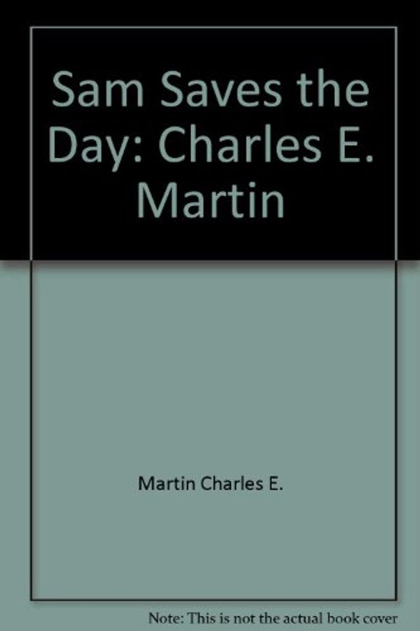 Cover Art for 9780688068141, Sam Saves the Day: Charles E. Martin by Charles E. Martin