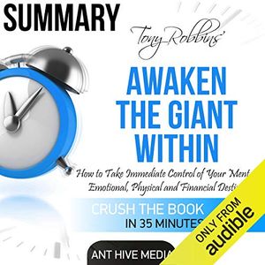 Cover Art for B01LW6S5NH, Summary of Tony Robbins' Awaken the Giant Within: How to Take Immediate Control of Your Mental, Emotional, Physical and Financial Destiny! by Ant Hive Media