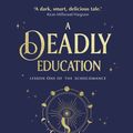 Cover Art for 9781529100877, A Deadly Education: the Sunday Times bestseller by Naomi Novik