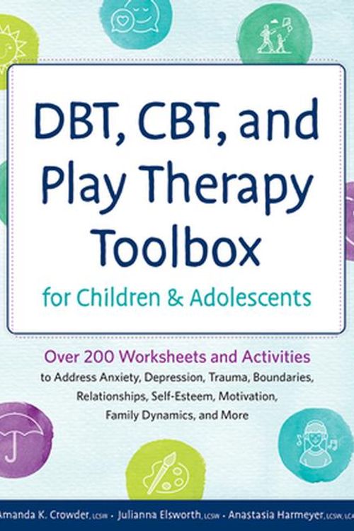 Cover Art for 9781683737049, DBT, CBT, and Play Therapy Toolbox for Children and Adolescents: Over 200 Worksheets and Activities to Address Anxiety, Depression, Trauma, ... ... Motivation, Family Dynamics, and More by Amanda K. Crowder, Julianna Elsworth, Anastasia Harmeyer
