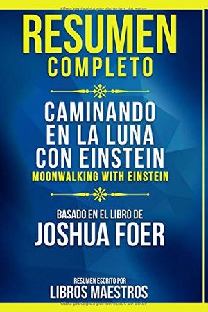 Cover Art for 9798645746513, Resumen Completo: Caminando En La Luna Con Einstein (Moonwalking With Einstein) - Basado En El Libro De Joshua Foer by Libros Maestros, Libros Maestros