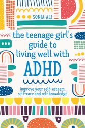Cover Art for 9781787757684, The Teenage Girl's Guide to Living Well with ADHD: Improve Your Self Knowledge, Self-Esteem and Self-Care by Sonia Ali
