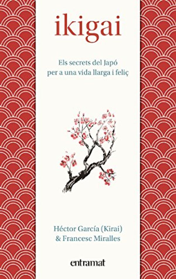 Cover Art for B01MCRHHCT, Ikigai: Els secrets de Japó per a una vida llarga i feliç (Entramat assaig i divulgació) (Catalan Edition) by Francesc Miralles, García, Héctor