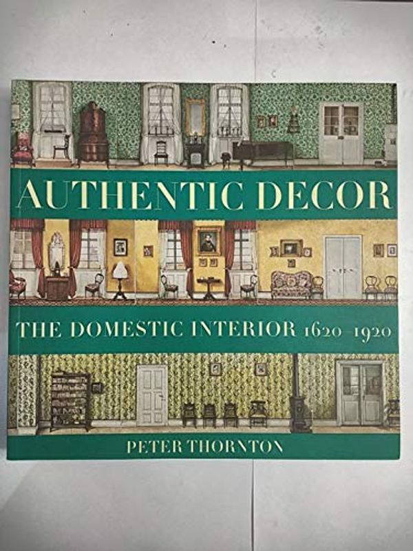 Cover Art for 9781841881096, Authentic Decor: The Domestic Interior 1620 - 1920 by Peter Thornton