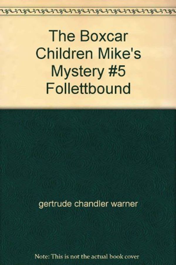 Cover Art for 9780329069636, The Boxcar Children Mike's Mystery #5 Follettbound by gertrude chandler warner