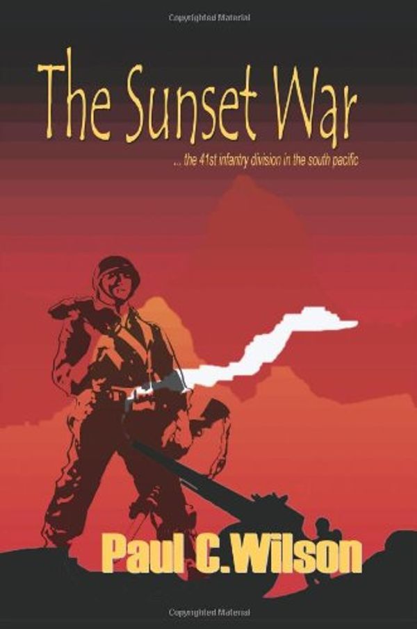 Cover Art for 9781403362414, The Sunset War: The 41st Infantry Division in the South Pacific by Paul C.f Wilson