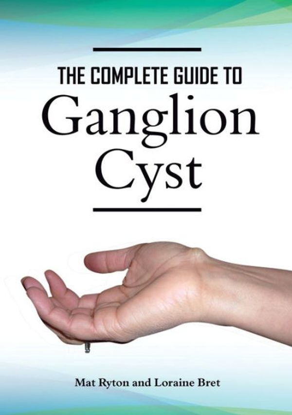 Cover Art for 9780957579156, Ganglion Cyst Cure, A Complete Treatment Guide To Ganglion Cyst by Mat Ryton,Loraine Bret