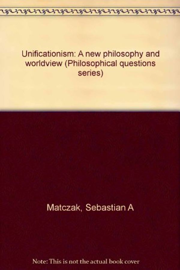 Cover Art for 9780912116150, Unificationism: A new philosophy and worldview (Philosophical questions series) by Sebastian A. Matczak