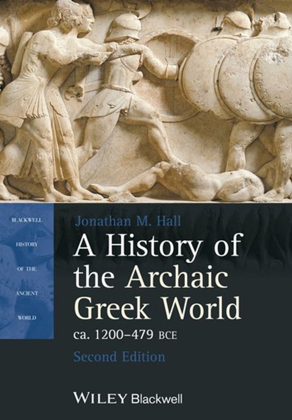 Cover Art for 9781118340462, A History of the Archaic Greek World, ca. 1200-479 BCE by Jonathan M. Hall