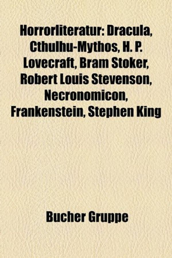 Cover Art for 9781159060329, Horrorliteratur: Dracula, Cthulhu-Mythos, H. P. Lovecraft, Bram Stoker, Robert Louis Stevenson, Necronomicon, Frankenstein, Stephen Kin by Bücher Gruppe
