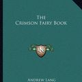 Cover Art for 9781162691831, The Crimson Fairy Book by Andrew Lang
