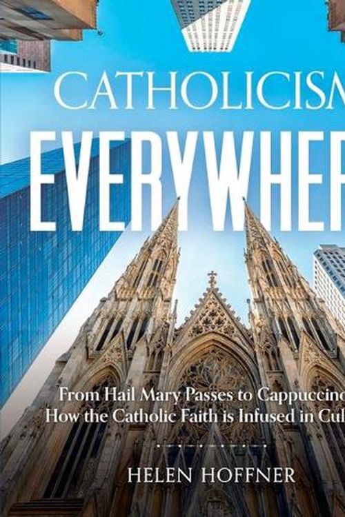 Cover Art for 9798889110583, Catholicism Everywhere: From Hail Mary Passes to Cappuccinos: How the Catholic Faith Is Infused in Culture by Hoffner, Dr Helen