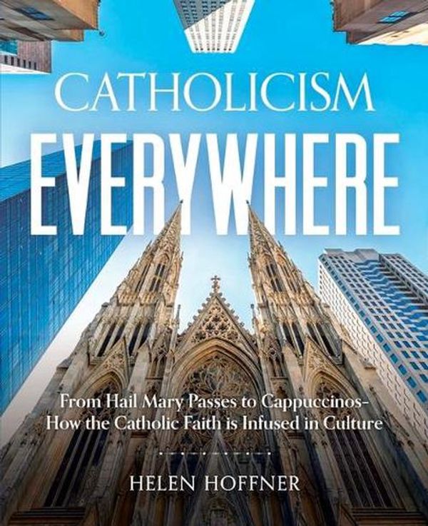 Cover Art for 9798889110583, Catholicism Everywhere: From Hail Mary Passes to Cappuccinos: How the Catholic Faith Is Infused in Culture by Hoffner, Dr Helen