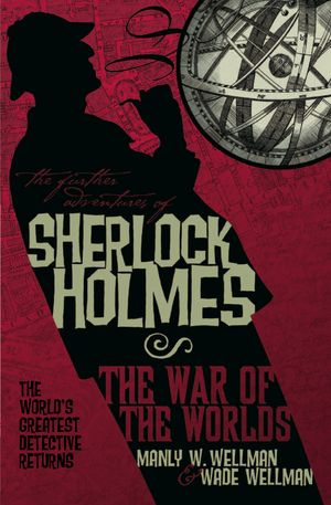 Cover Art for 9781848564916, The Further Adventures of Sherlock Holmes: War of the Worlds by Manly Wade Wellman, Wade Wellman