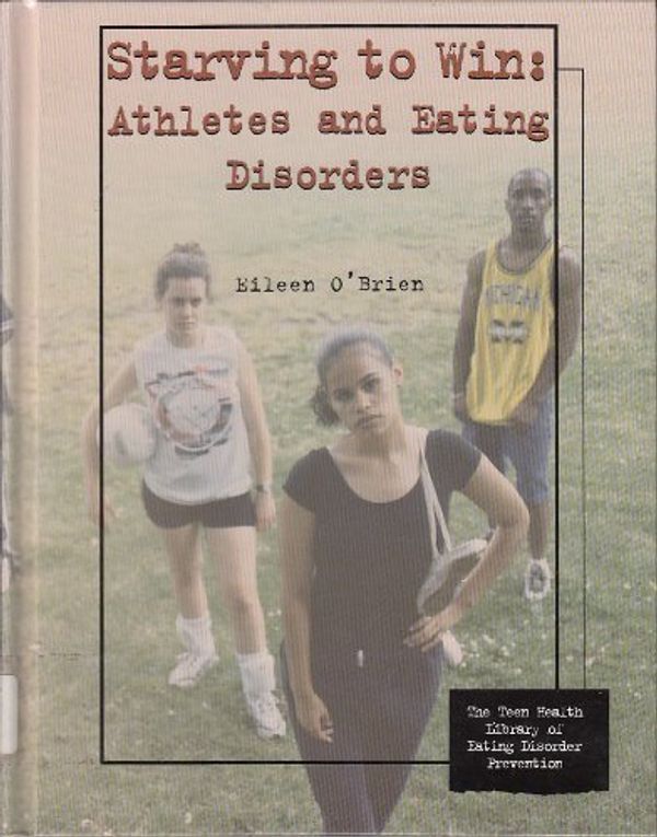 Cover Art for 9780823927647, Starving to Win: Athletes and Eating Disorders (Teen Health Library of Eating Disorder Prevention) by Eileen O'Brien