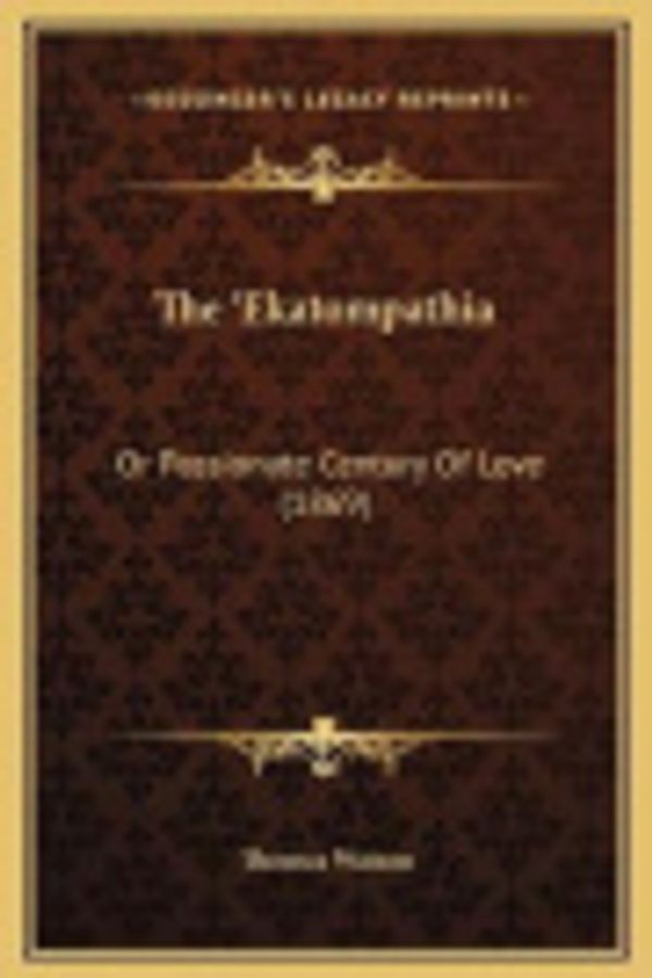 Cover Art for 9781169252998, The 'Ekatompathia: Or Passionate Century of Love (1869) by Jr. Watson, Thomas