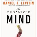 Cover Art for B00G3L6KOA, The Organized Mind: Thinking Straight in the Age of Information Overload by Daniel J. Levitin
