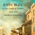 Cover Art for 9780953171033, John Bley of East Leake & London 1674-1731 Distiller & Benefactor by Keith Hodgkinson
