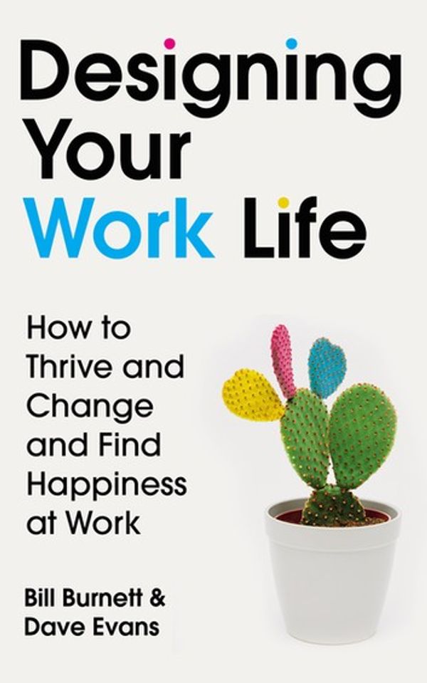 Cover Art for 9781473563605, Designing Your Work Life: How to Thrive and Change and Find Happiness at Work by Bill Burnett, Dave Evans