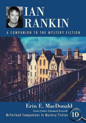 Cover Art for 9780786471881, Ian Rankin: A Companion to the Mystery Fiction (McFarland Companions to Mystery Fiction) by Erin E. MacDonald