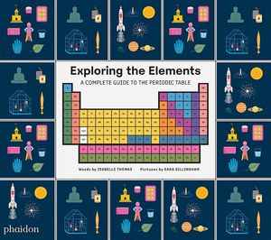Cover Art for 9781838661601, Exploring the Elements: A Complete Guide to the Periodic Table by Isabel Thomas