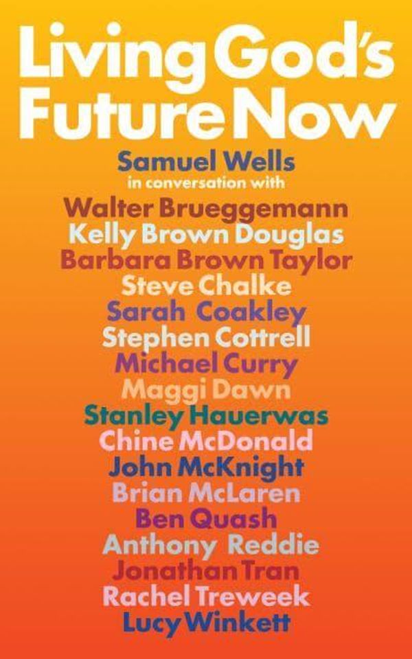 Cover Art for 9781786224156, Living God's Future Now: Kingdom Conversations by Wells, Samuel, Brueggemann, Walter, Chalke, Steve, Coakley, Sarah, Curry, Michael, McDonald, Chine, Cottrell, Stephen, Williams, Rowan