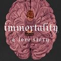 Cover Art for B09Z8B1NWB, Immortality: A Love Story by Dana Schwartz