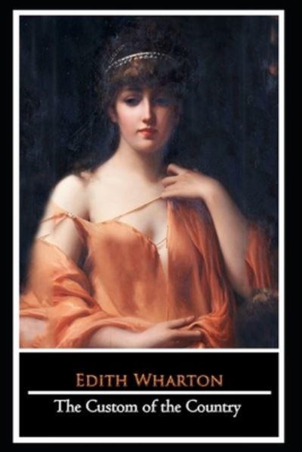 Cover Art for 9798674519317, The Custom of the Country Novel by Edith Wharton (Domestic Fiction) "The Unabridged & Annotated Classic Edition" by Edith Wharton