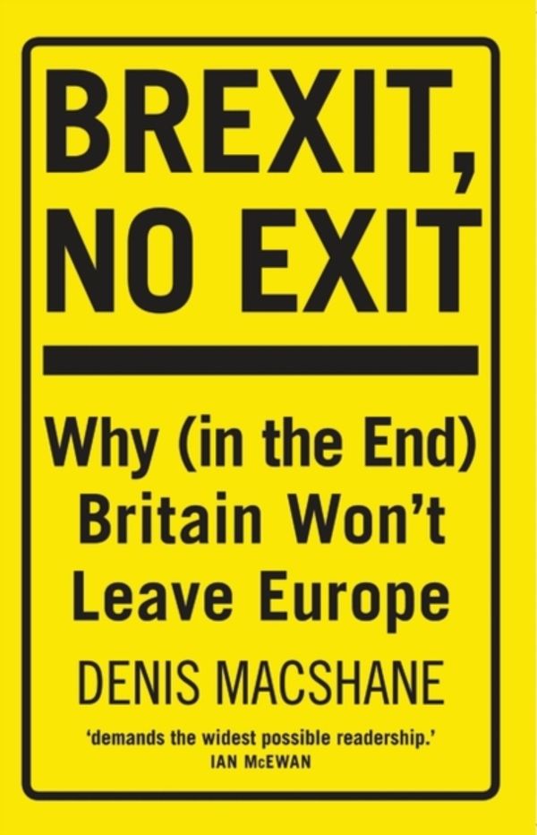 Cover Art for 9781784538781, Brexit, No ExitWhy Britain Won't Leave Europe by Denis MacShane