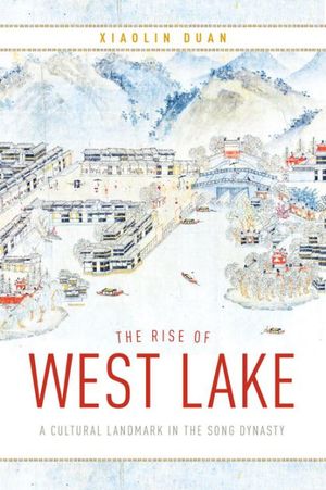 Cover Art for 9780295747101, The Rise of West Lake: A Cultural Landmark in the Song Dynasty by Xiaolin Duan