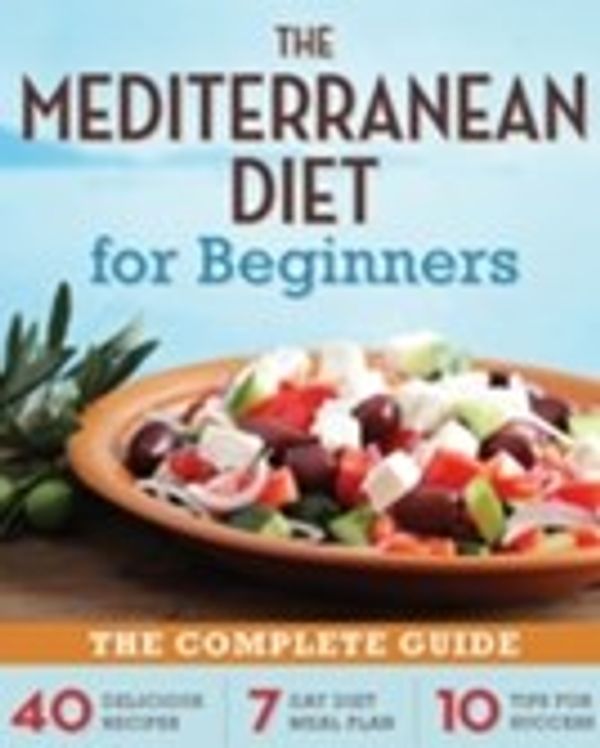 Cover Art for 9781623151263, The Mediterranean Diet for Beginners: The Complete Guide - 40 Delicious Recipes, 7-Day Diet Meal Plan, and 10 Tips for Success by Rockridge Press
