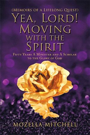 Cover Art for 9781796087246, Yea, Lord! Moving with the Spirit: Fifty Years a Minister and a Scholar to the Glory of God by Mozella Mitchell